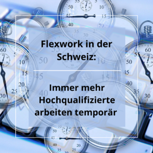 Flexwork in der Schweiz: Immer mehr Hochqualifizierte arbeiten temporär