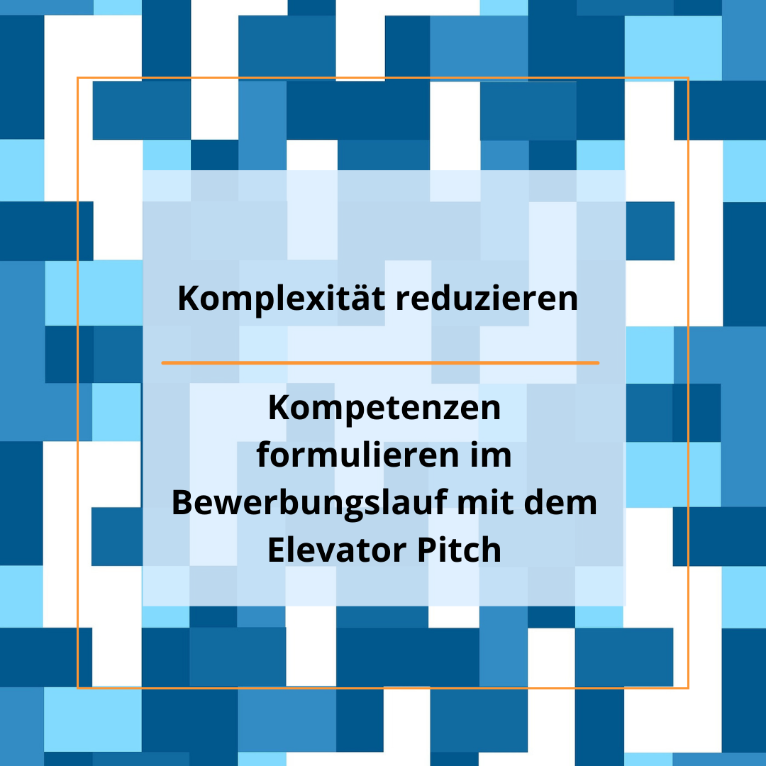 Komplexität reduzieren - Kompetenzen formulieren im Bewerbungslauf mit dem Elevator Pitch