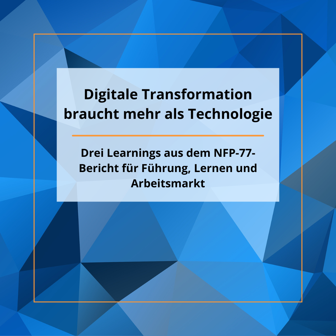 Digitale Transformation braucht mehr als Technologie - Drei Learnings aus dem NFP-77-Bericht für Führung, Lernen und Arbeitsmarkt